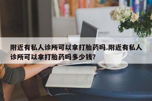网上米非米索在线购买附近有私人诊所可以拿打胎药吗.附近有私人诊所可以拿打胎药吗多少钱？