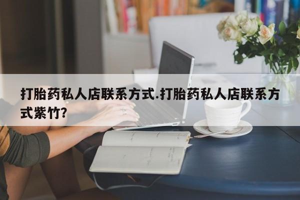 网上米非米索在线购买打胎药私人店联系方式.打胎药私人店联系方式紫竹？
