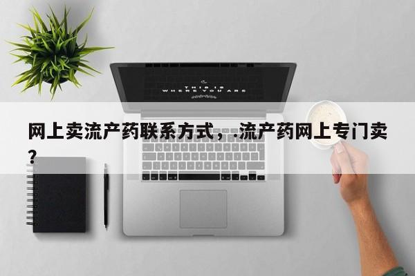 网上米非米索在线购买网上卖流产药联系方式，.流产药网上专门卖？